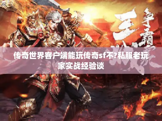 传奇世界客户端能玩传奇sf不?私服老玩家实战经验谈