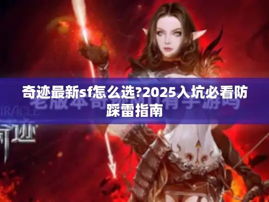 奇迹最新sf怎么选?2025入坑必看防踩雷指南