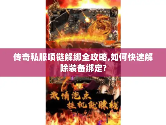 传奇私服项链解绑全攻略,如何快速解除装备绑定? 传奇私服项链解绑全攻略,如何快速解除装备绑定?