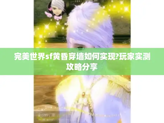 完美世界sf黄昏穿墙如何实现?玩家实测攻略分享