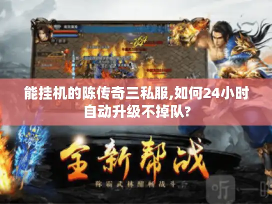 能挂机的陈传奇三私服,如何24小时自动升级不掉队?