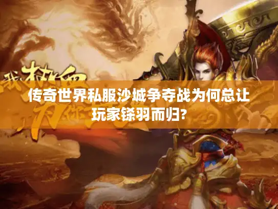 传奇世界私服沙城争夺战为何总让玩家铩羽而归?