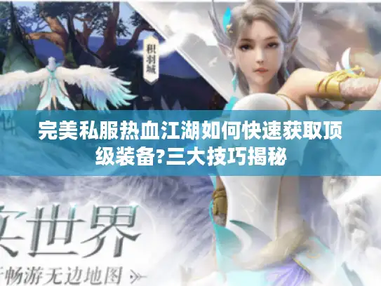 完美私服热血江湖如何快速获取顶级装备?三大技巧揭秘