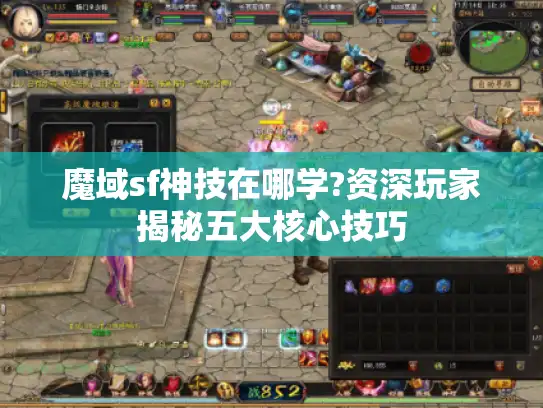 魔域sf神技在哪学?资深玩家揭秘五大核心技巧