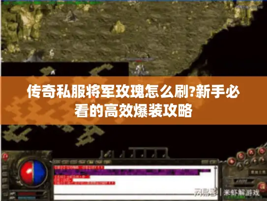 传奇私服将军玫瑰怎么刷?新手必看的高效爆装攻略