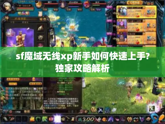 sf魔域无线xp新手如何快速上手?独家攻略解析