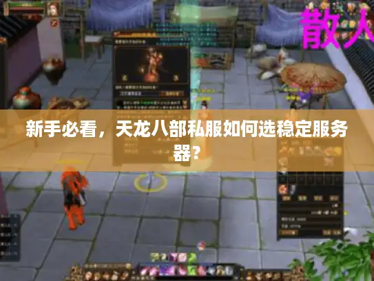 新手必看,天龙八部私服如何选稳定服务器? 新手必看,天龙八部私服如何选稳定服务器?