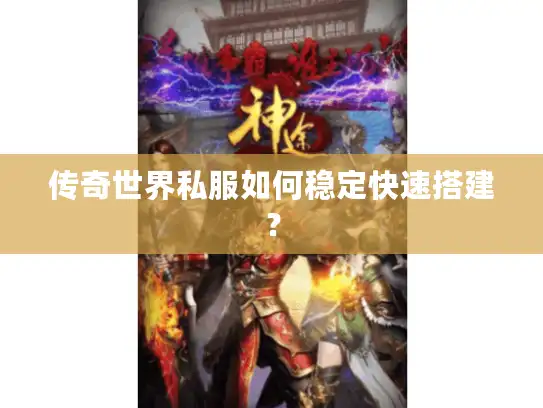 传奇世界私服如何稳定快速搭建? 传奇世界私服如何稳定快速搭建?