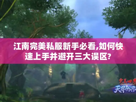 江南完美私服新手必看,如何快速上手并避开三大误区? 江南完美私服新手必看,如何快速上手并避开三大误区?