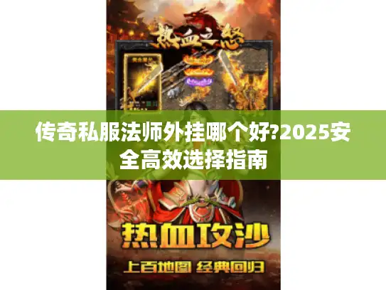 传奇私服法师外挂哪个好?2025安全高效选择指南