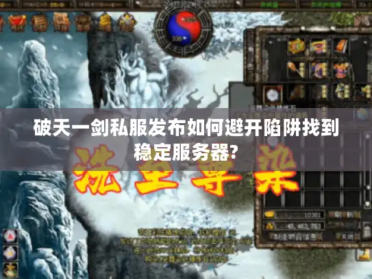 破天一剑私服发布如何避开陷阱找到稳定服务器?