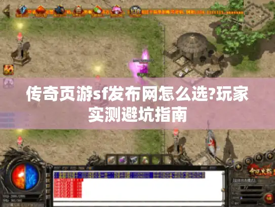 传奇页游sf发布网怎么选?玩家实测避坑指南