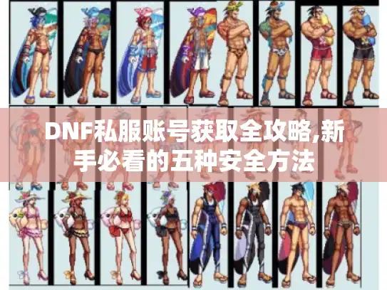 DNF私服账号获取全攻略,新手必看的五种安全方法