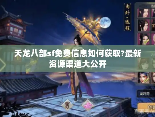 天龙八部sf免费信息如何获取?最新资源渠道大公开 天龙八部sf免费信息如何获取?最新资源渠道大公开