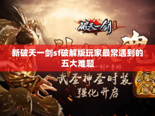 新破天一剑sf破解版玩家最常遇到的五大难题