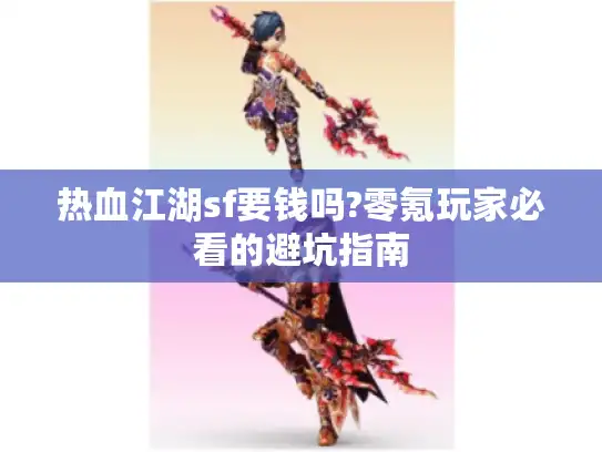 热血江湖sf要钱吗?零氪玩家必看的避坑指南