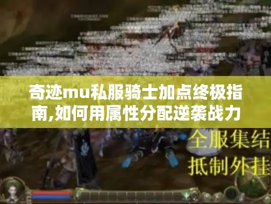 奇迹mu私服骑士加点终极指南,如何用属性分配逆袭战力?