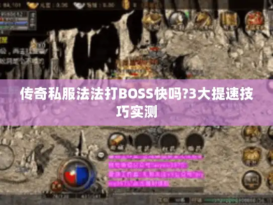 传奇私服法法打BOSS快吗?3大提速技巧实测 传奇私服法法打BOSS快吗?3大提速技巧实测