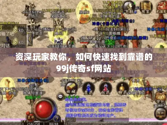 资深玩家教你，如何快速找到靠谱的99j传奇sf网站