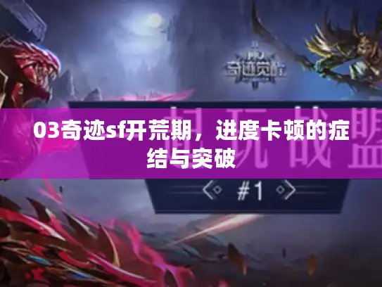 03奇迹sf开荒期,进度卡顿的症结与突破 03奇迹sf开荒期,进度卡顿的症结与突破