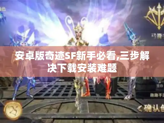 安卓版奇迹SF新手必看,三步解决下载安装难题