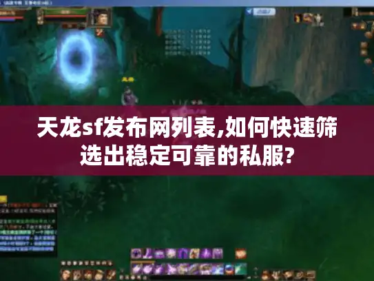 天龙sf发布网列表,如何快速筛选出稳定可靠的私服?