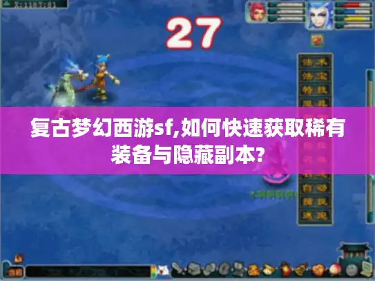 复古梦幻西游sf,如何快速获取稀有装备与隐藏副本? 复古梦幻西游sf,如何快速获取稀有装备与隐藏副本?