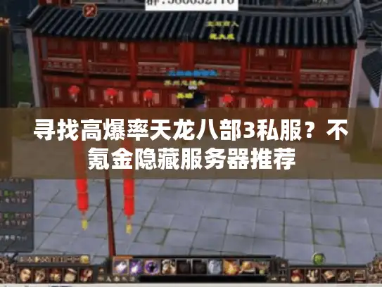 寻找高爆率天龙八部3私服？不氪金隐藏服务器推荐