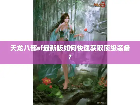 天龙八部sf最新版如何快速获取顶级装备?