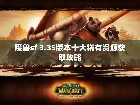 魔兽sf 3.35版本十大稀有资源获取攻略