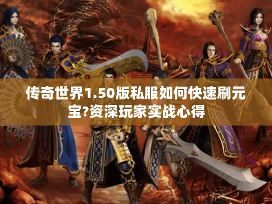 传奇世界1.50版私服如何快速刷元宝?资深玩家实战心得