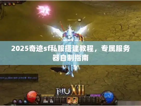 2025奇迹sf私服搭建教程，专属服务器自制指南