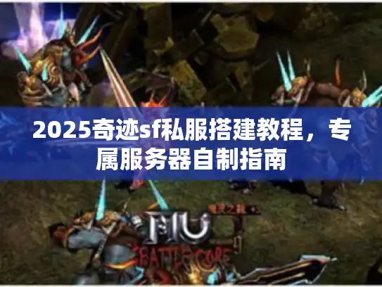 2025奇迹sf私服搭建教程，专属服务器自制指南