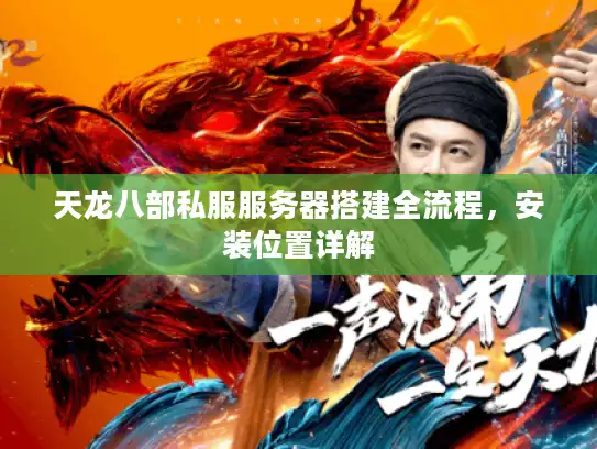 天龙八部私服服务器搭建全流程，安装位置详解