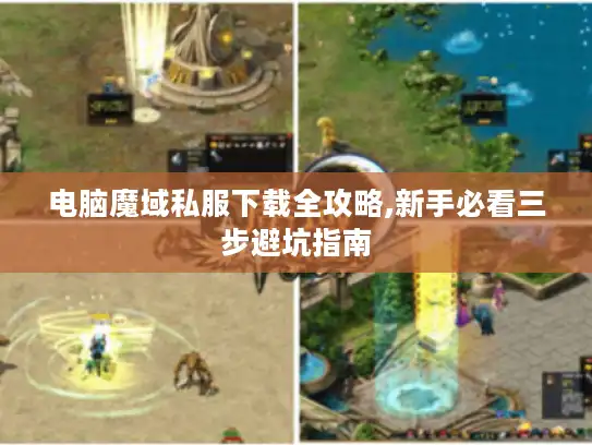 电脑魔域私服下载全攻略,新手必看三步避坑指南