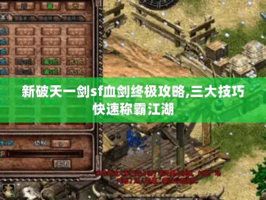 新破天一剑sf血剑终极攻略,三大技巧快速称霸江湖