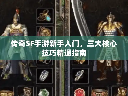 传奇SF手游新手入门，三大核心技巧精通指南