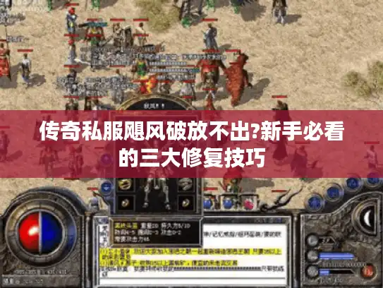 传奇私服飓风破放不出?新手必看的三大修复技巧