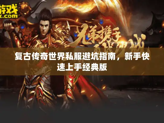 复古传奇世界私服避坑指南，新手快速上手经典版