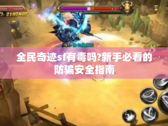 全民奇迹sf有毒吗?新手必看的防骗安全指南