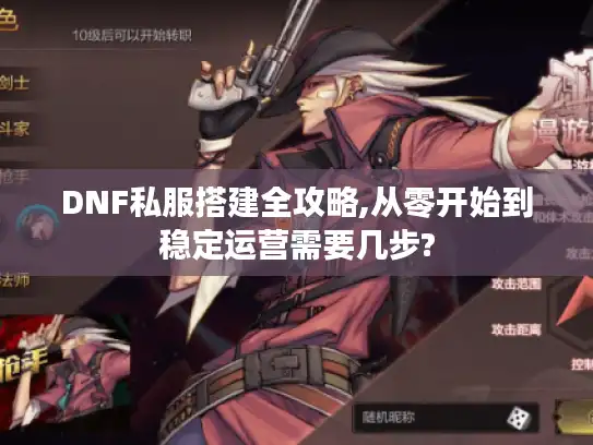 DNF私服搭建全攻略,从零开始到稳定运营需要几步?