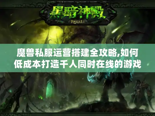 魔兽私服运营搭建全攻略,如何低成本打造千人同时在线的游戏世界?