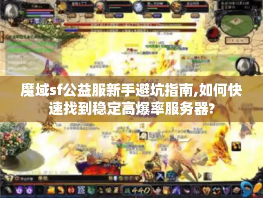 魔域sf公益服新手避坑指南,如何快速找到稳定高爆率服务器?