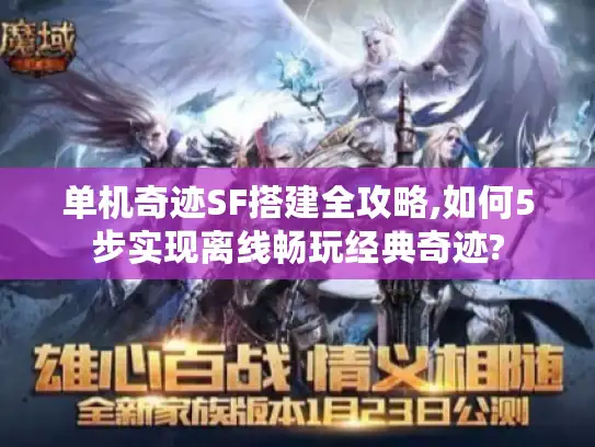 单机奇迹SF搭建全攻略,如何5步实现离线畅玩经典奇迹? 单机奇迹SF搭建全攻略,如何5步实现离线畅玩经典奇迹?