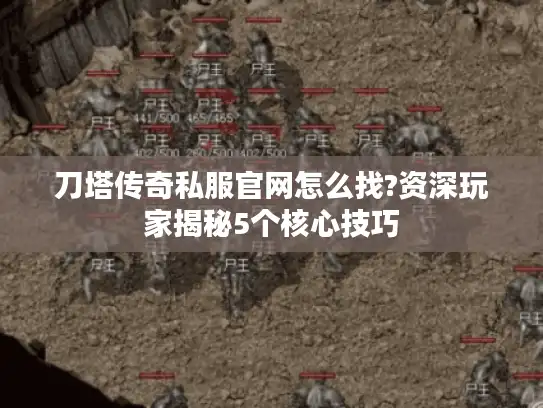 刀塔传奇私服官网怎么找?资深玩家揭秘5个核心技巧 刀塔传奇私服官网怎么找?资深玩家揭秘5个核心技巧