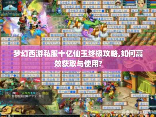 梦幻西游私服十亿仙玉终极攻略,如何高效获取与使用? 梦幻西游私服十亿仙玉终极攻略,如何高效获取与使用?