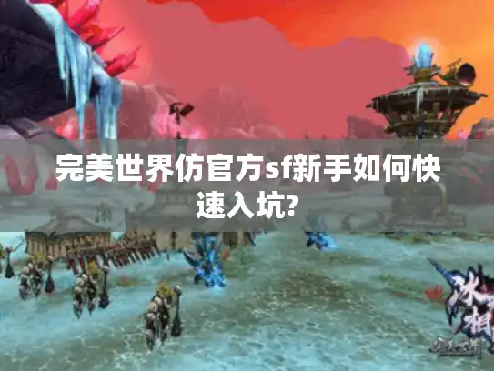 完美世界仿官方sf新手如何快速入坑?