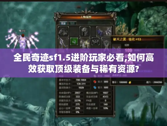 全民奇迹sf1.5进阶玩家必看,如何高效获取顶级装备与稀有资源?