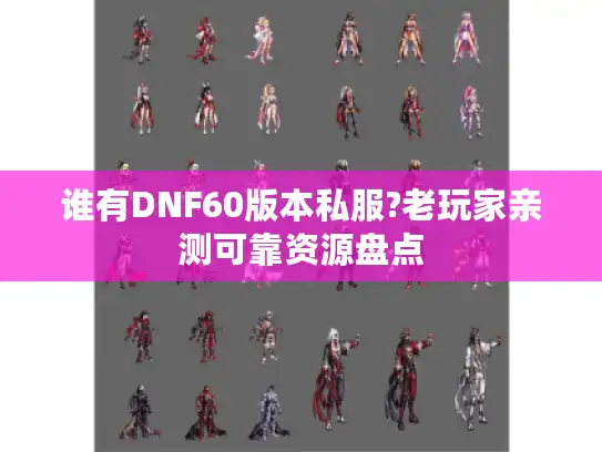 谁有DNF60版本私服?老玩家亲测可靠资源盘点