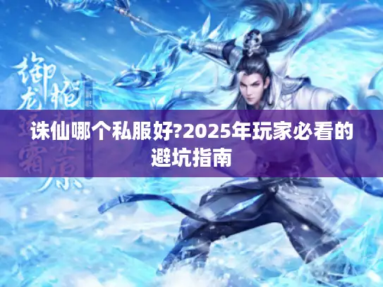 诛仙哪个私服好?2025年玩家必看的避坑指南